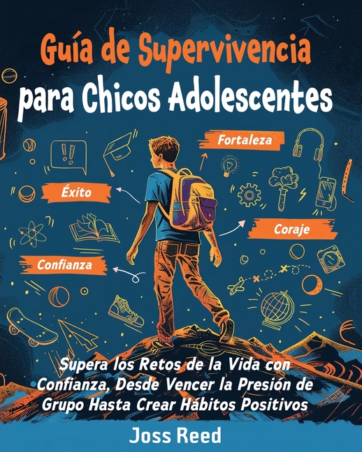 Guía de supervivencia para chicos adolescents: Supera los retos de la vida con confianza, desde vencer la presión de grupo hasta crear hábitos positiv