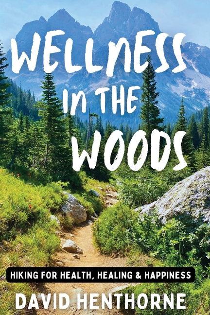 Wellness in the Woods: Hiking for Health, Healing & Happiness