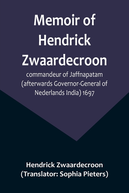 Memoir of Hendrick Zwaardecroon, commandeur of Jaffnapatam (afterwards Governor-General of Nederlands India) 1697.; For the guidance of the council of