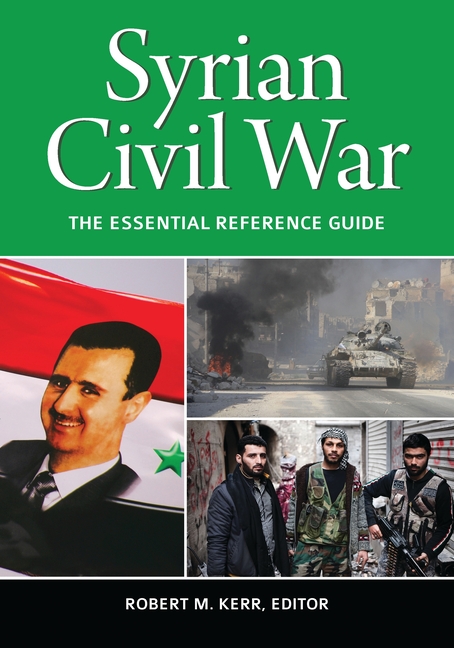 Syrian Civil War: The Essential Reference Guide