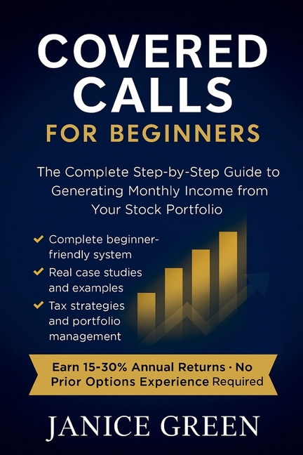 Covered Calls for Beginners: The Complete Step-by-Step Guide to Generating Monthly Income from Your Stock Portfolio