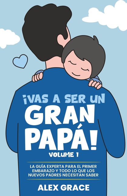 Vas a Ser un Gran Papa!: La Guia Experta para el Primer Embarazo y Todo lo que los Nuevos Padres Necesitan Saber (You Will Rock As a Dad!): La GuiL