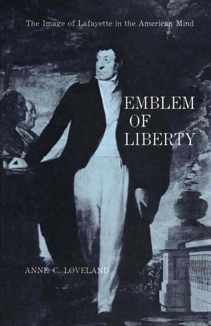 Emblem of Liberty: The Image of Lafayette in the American Mind