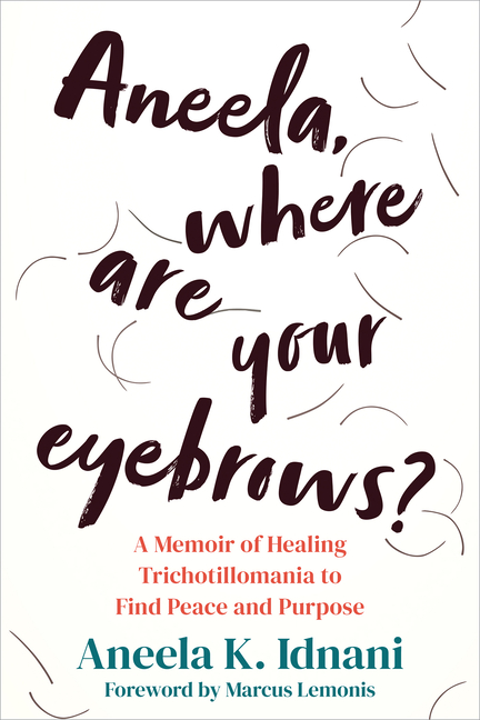 Aneela, Where Are Your Eyebrows?: A Memoir of Healing Trichotillomania to Find Peace and Purpose