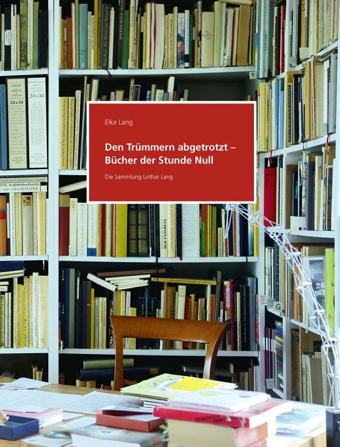 Den Trummern Abgetrotzt - Bucher Der Stunde Null. Die Sammlung Lothar Lang