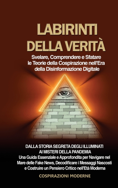 Labirinti della Verità: Svelare, Comprendere e Sfatare le Teorie della Cospirazione nell'Era della Disinformazione Digitale: Dalla Storia Segreta degl