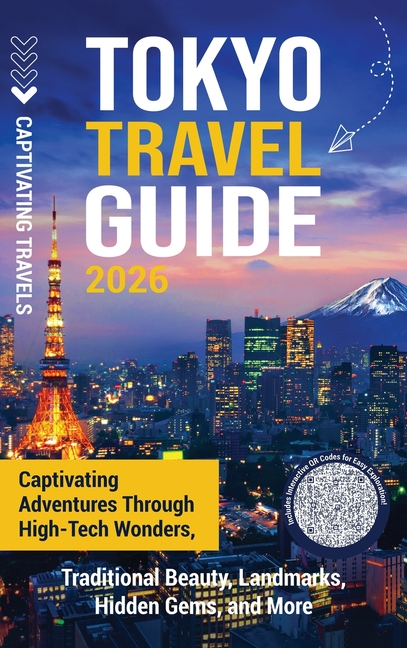Tokyo Travel Guide: Captivating Adventures through High-Tech Wonders, Traditional Beauty, Landmarks, Hidden Gems, and More