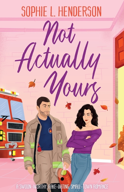 Not Actually Yours: A swoon-worthy, fake-dating, small-town romance