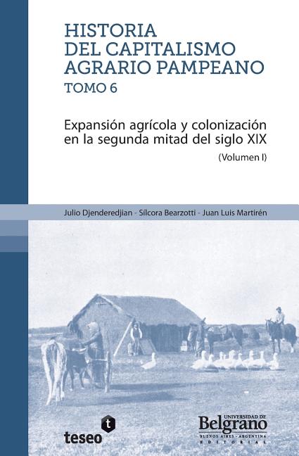 Historia del capitalismo agrario pampeano ? Tomo 6: Expansión agrícola y colonización en la segunda mitad del siglo XIX