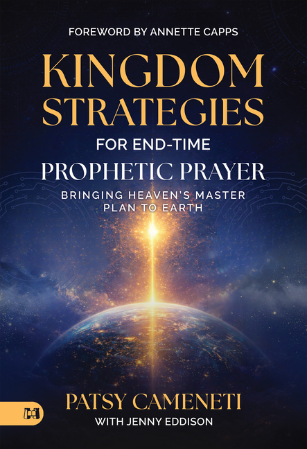 Kingdom Strategies for End-Time Prophetic Prayer: Bringing Heaven's Master Plan to Earth