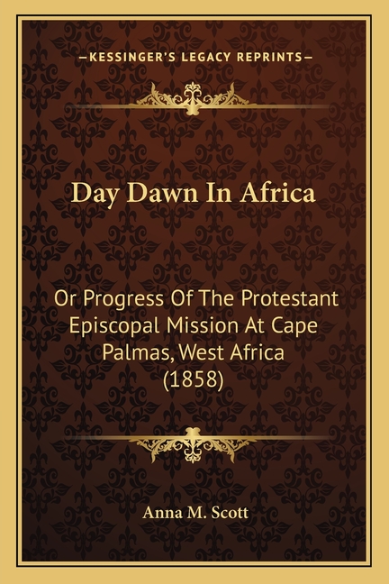 Day Dawn In Africa: Or Progress Of The Protestant Episcopal Mission At Cape Palmas, West Africa (1858)