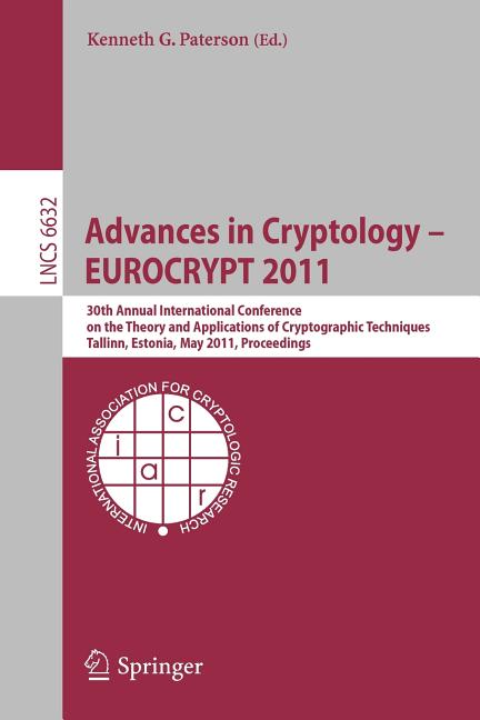 Advances in Cryptology - Eurocrypt 2011: 30th Annual International Conference on the Theory and Applications of Cryptographic Techniques, Tallinn, Est