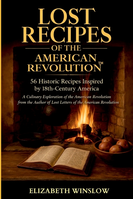 Lost Recipes of the American Revolution: Uncovered, Unfiltered, Unforgettable