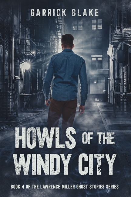 Howls of the Windy City: Book Four of the Lawrence Miller Ghost Stories Series