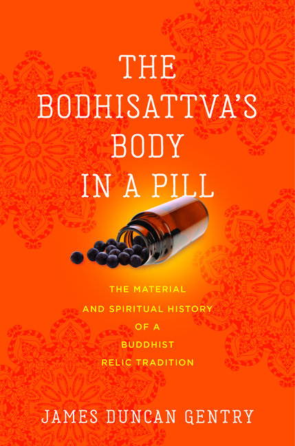 Bodhisattva's Body in a Pill: The Material and Spiritual History of a Buddhist Relic Tradition