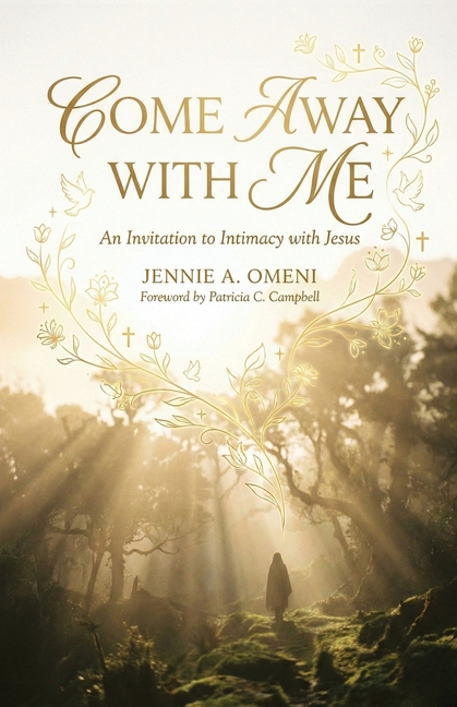 Come Away With Me: An Invitation to Intimacy with Jesus