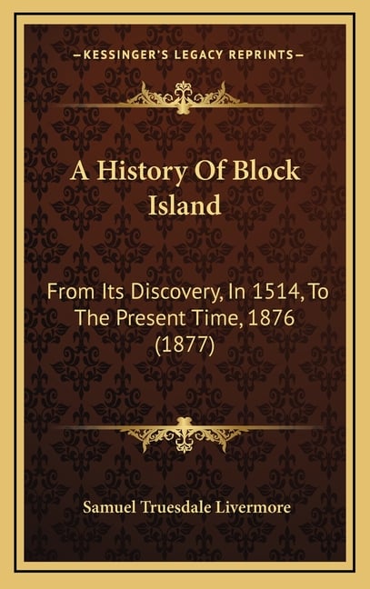 A History Of Block Island: From Its Discovery, In 1514, To The Present Time, 1876 (1877)
