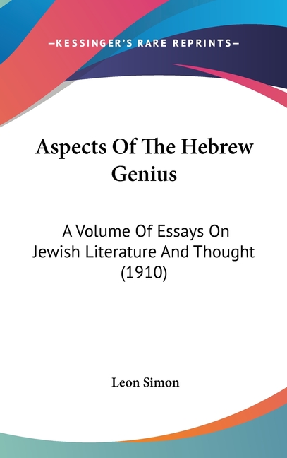 Aspects Of The Hebrew Genius: A Volume Of Essays On Jewish Literature And Thought (1910)
