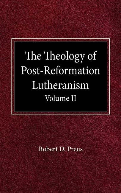 The Theology of Post-Reformation Lutheranism Volume II
