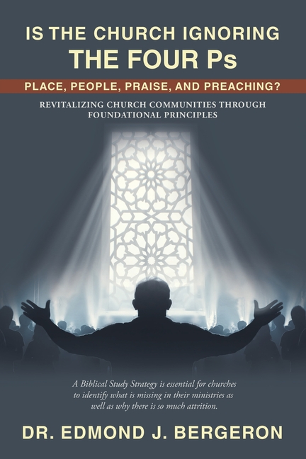 Is the Church Ignoring the Four Ps Place, People, Praise, and Preaching?: Revitalizing Church Communities Through Foundational Principles