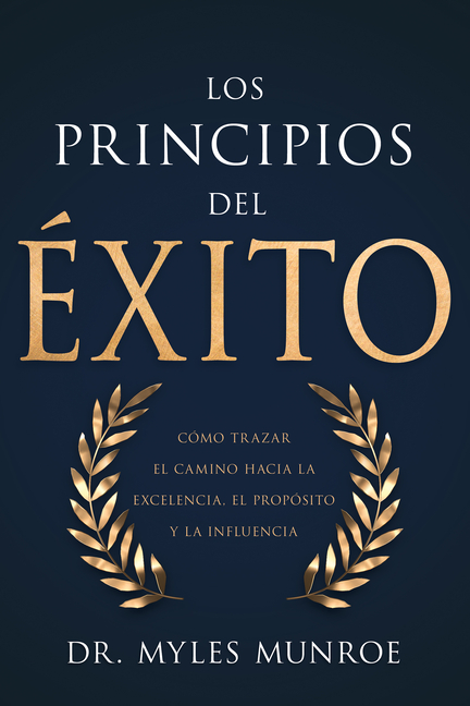 Los Principios del Éxito: Cómo Trazar El Camino Hacia La Excelencia, El Propósito Y La Influencia