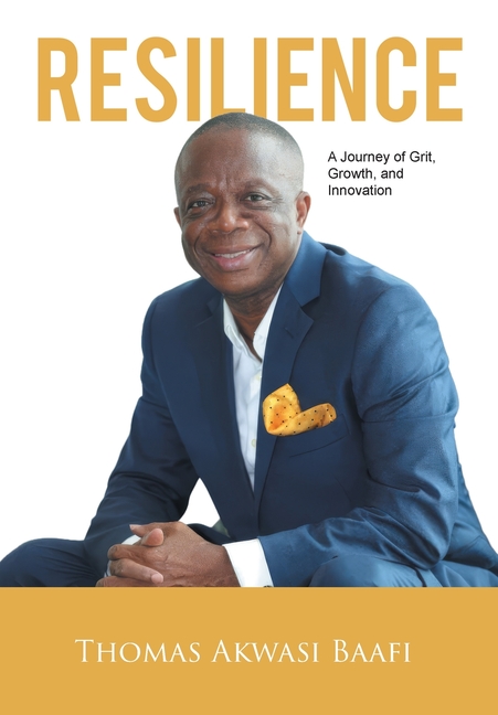 Resilience: A Journey of Grit, Growth, and Innovation: Thomas Akwasi Baafi