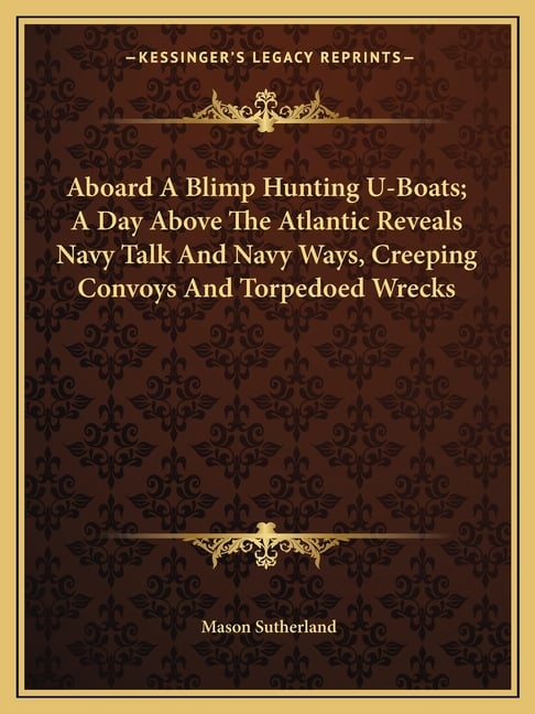 Aboard A Blimp Hunting U-Boats; A Day Above The Atlantic Reveals Navy Talk And Navy Ways, Creeping Convoys And Torpedoed Wrecks