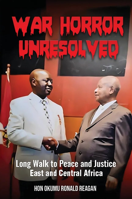 War Horror Unresolved: Long Walk To Peace And Justice In East And Central Africa