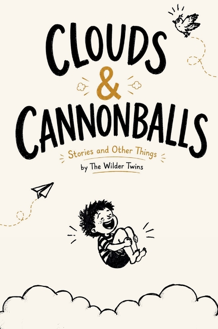 Clouds & Cannonballs: Stories and Other Things by The Wilder Twins