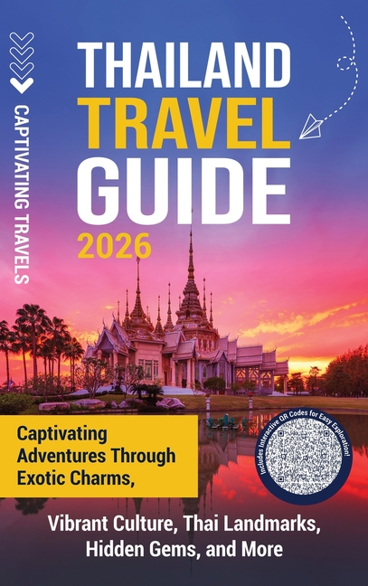 Thailand Travel Guide: Captivating Adventures through Exotic Charms, Vibrant Culture, Thai Landmarks, Hidden Gems, and More