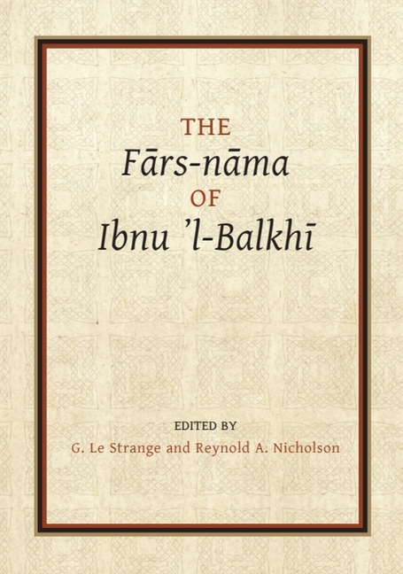 The Fārs-Nāma of Ibnu L-Balkhī
