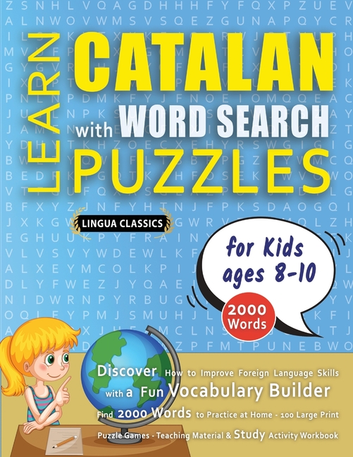 LEARN CATALAN WITH WORD SEARCH PUZZLES FOR KIDS 8 - 10 - Discover How to Improve Foreign Language Skills with a Fun Vocabulary Builder. Find 2000 Word