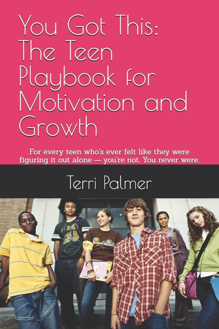 You Got This The Teen Playbook for Motivation and Growth: For every teen who's ever felt like they were figuring it out alone - you're not. You never