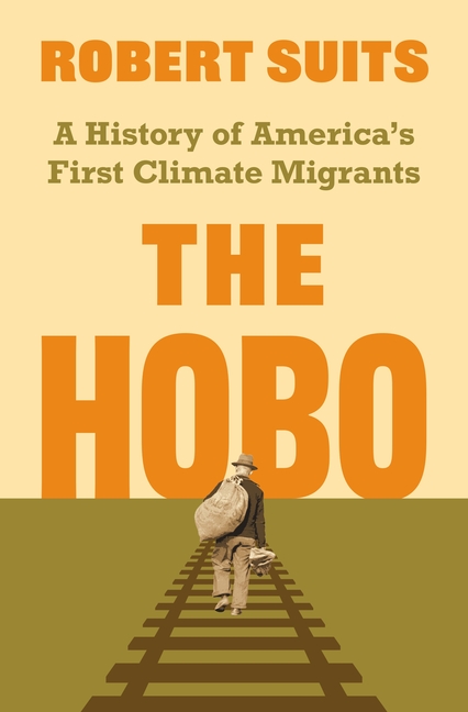 The Hobo: A History of America's First Climate Migrants