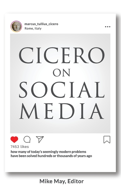 Cicero on Social Media: What the Great Thinkers of the Past say about the Problems of the Present
