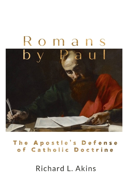 Romans by Paul: The Apostle's Defense of Catholic Doctrine