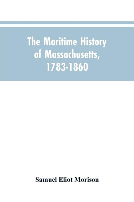 The Maritime History Of Massachusetts, 1783-1860