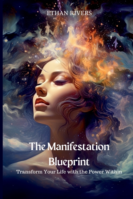 The Manifestation Blueprint: Transform Your Life with the Power Within
