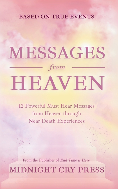 Messages from Heaven: 12 Powerful Must Hear Messages from Heaven through Near-Death Experiences