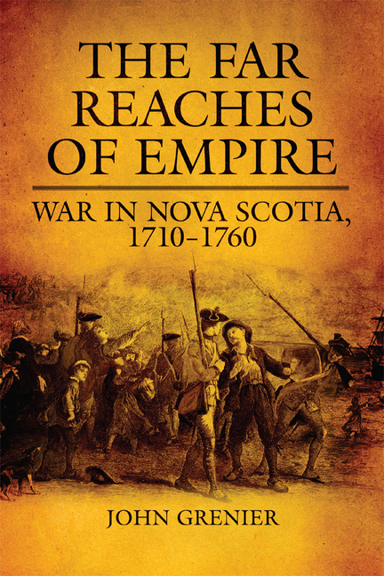 The Far Reaches of Empire: War in Nova Scotia, 1710-1760 Volume 16