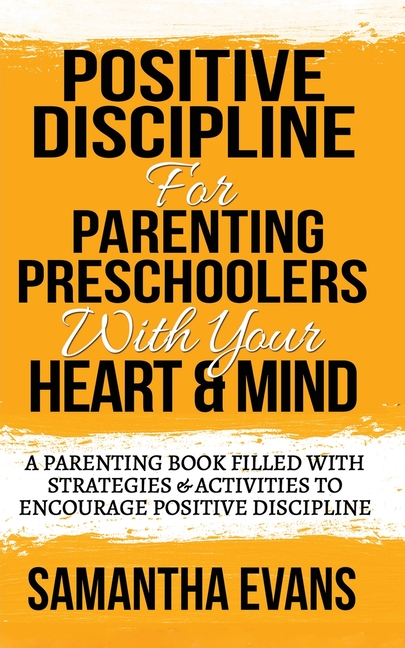 Positive Discipline for Parenting Preschoolers with Your Heart & Mind: A Parenting Book Filled With Strategies & Activities To Encourage Positive Disc