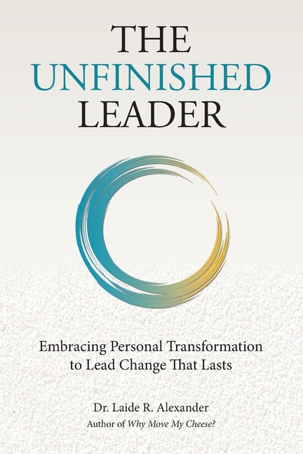 The Unfinished Leader: Embracing Personal Transformation to Lead Change That Lasts