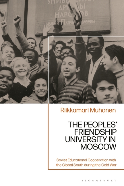 The Peoples' Friendship University in Moscow: Soviet Educational Cooperation with the Global South during the Cold War