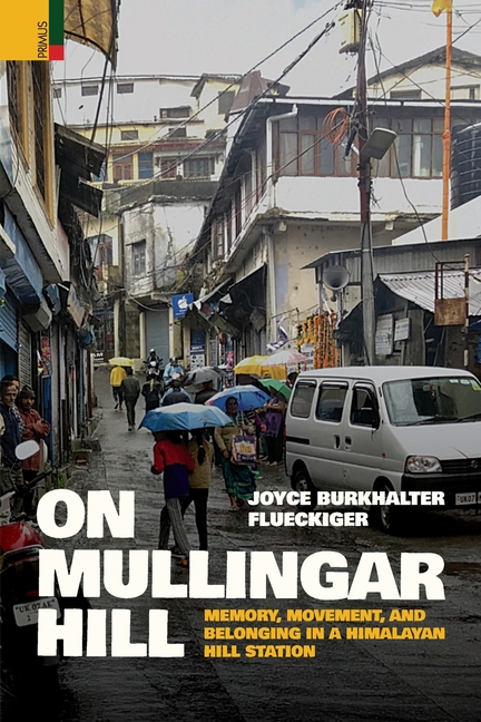 On Mullingar Hill: Memory, Movement and Belonging in a Himalayan Hill Station: Memory, Movement and Belonging in a Himalayan Hill Station: Memory, Mov