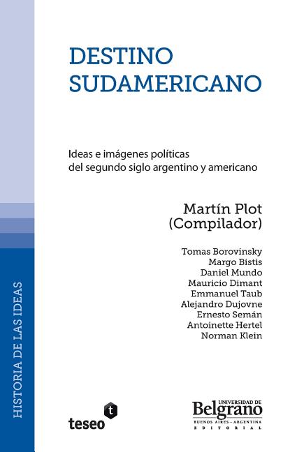 Destino sudamericano: Ideas e imágenes políticas del segundo siglo argentino y americano