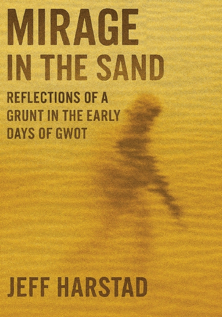 Mirage in the Sand: Reflections of a Grunt in the Early Days of GWOT