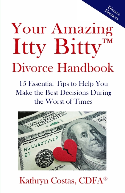 Your Amazing Itty Bitty(TM) Divorce Handbook: 15 Essential Tips to Help You Make the Best Decisions During the Worst of Times