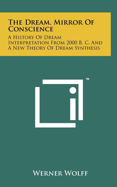 The Dream, Mirror Of Conscience: A History Of Dream Interpretation From 2000 B. C. And A New Theory Of Dream Synthesis