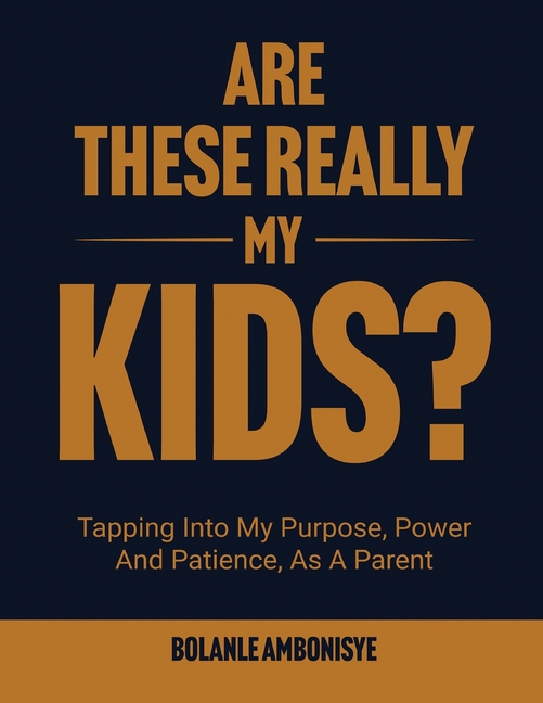 Are These Really My Kids?: Tapping Into My Purpose, Power And Patience, As A Parent
