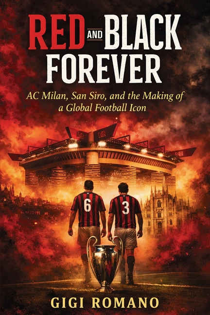 Red and Black Forever: AC Milan, San Siro, and the Making of a Global Football Icon